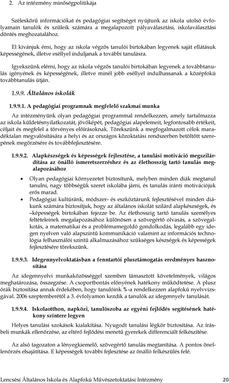 Igyekszünk elérni, hogy az iskola végzős tanulói birtokában legyenek a továbbtanulás igényének és képességének, illetve minél jobb eséllyel indulhassanak a középfokú továbbtanulás útján. 1.9.