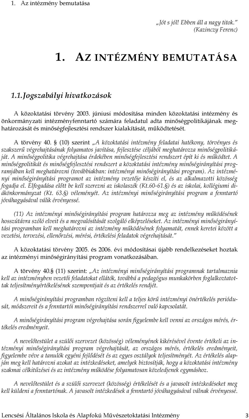 működtetését. A törvény 40. (10) szerint A közoktatási intézmény feladatai hatékony, törvényes és szakszerű végrehajtásának folyamatos javítása, fejlesztése céljából meghatározza minőségpolitikáját.