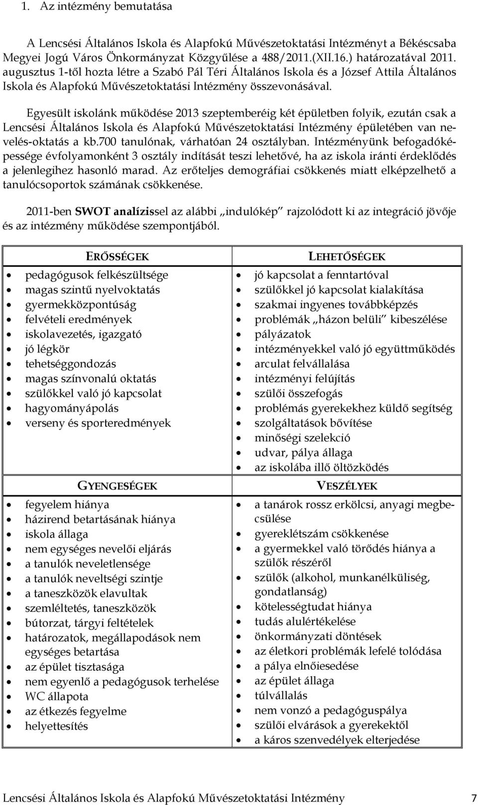 Egyesült iskolánk működése 2013 szeptemberéig két épületben folyik, ezután csak a Lencsési Általános Iskola és Alapfokú Művészetoktatási Intézmény épületében van nevelés-oktatás a kb.