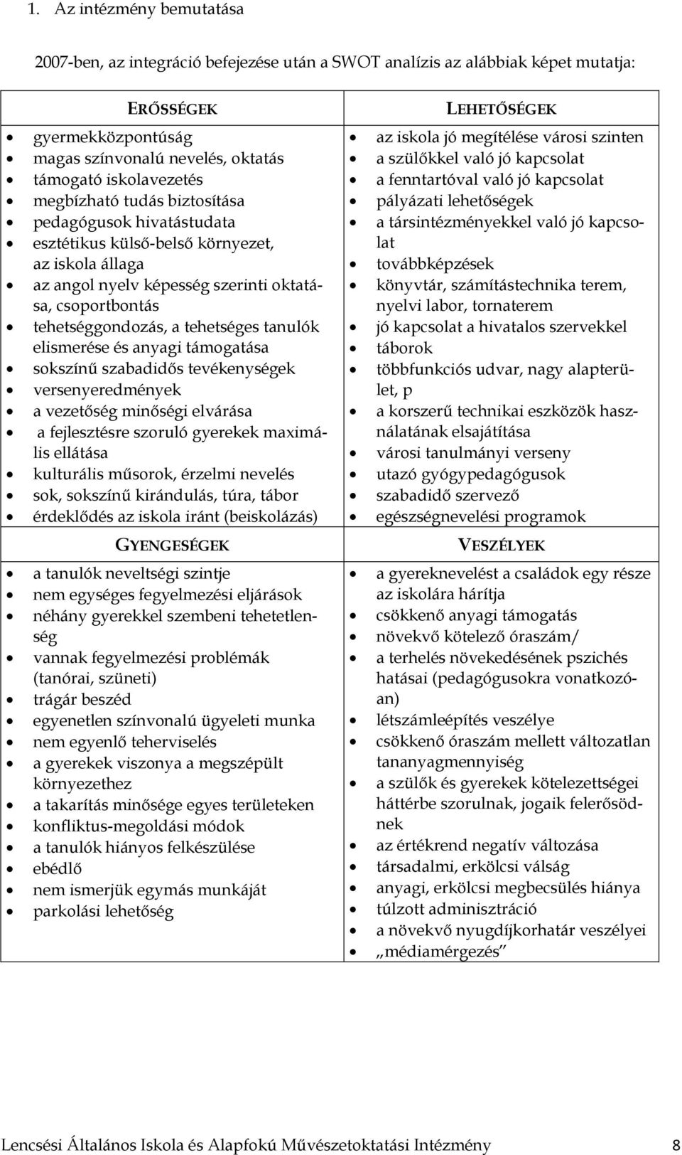 tehetséges tanulók elismerése és anyagi támogatása sokszínű szabadidős tevékenységek versenyeredmények a vezetőség minőségi elvárása a fejlesztésre szoruló gyerekek maximális ellátása kulturális