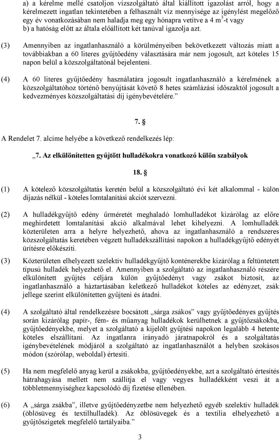 (3) Amennyiben az ingatlanhasználó a körülményeiben bekövetkezett változás miatt a továbbiakban a 60 literes gyűjtőedény választására már nem jogosult, azt köteles 15 napon belül a közszolgáltatónál