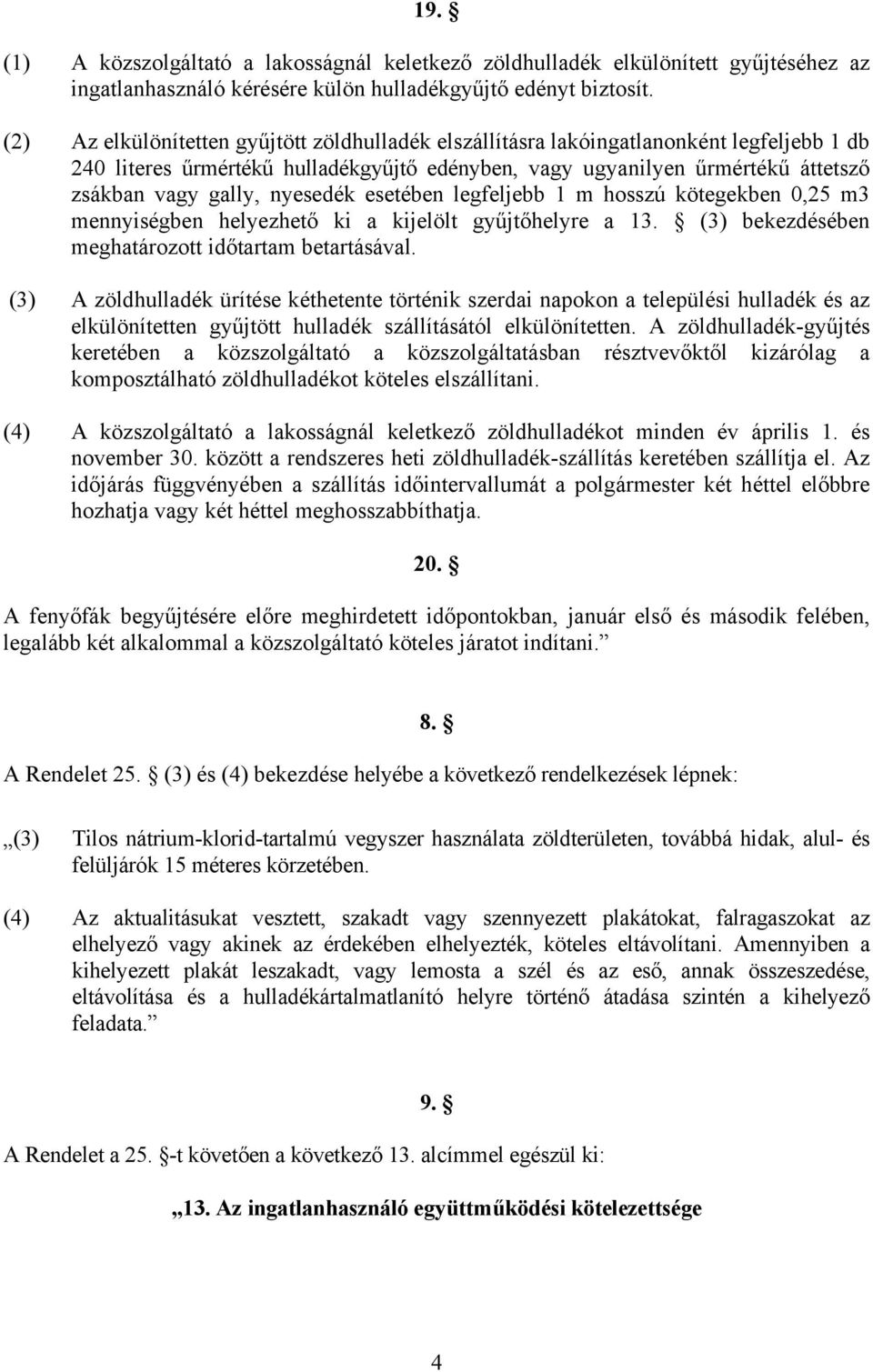 nyesedék esetében legfeljebb 1 m hosszú kötegekben 0,25 m3 mennyiségben helyezhető ki a kijelölt gyűjtőhelyre a 13. (3) bekezdésében meghatározott időtartam betartásával.