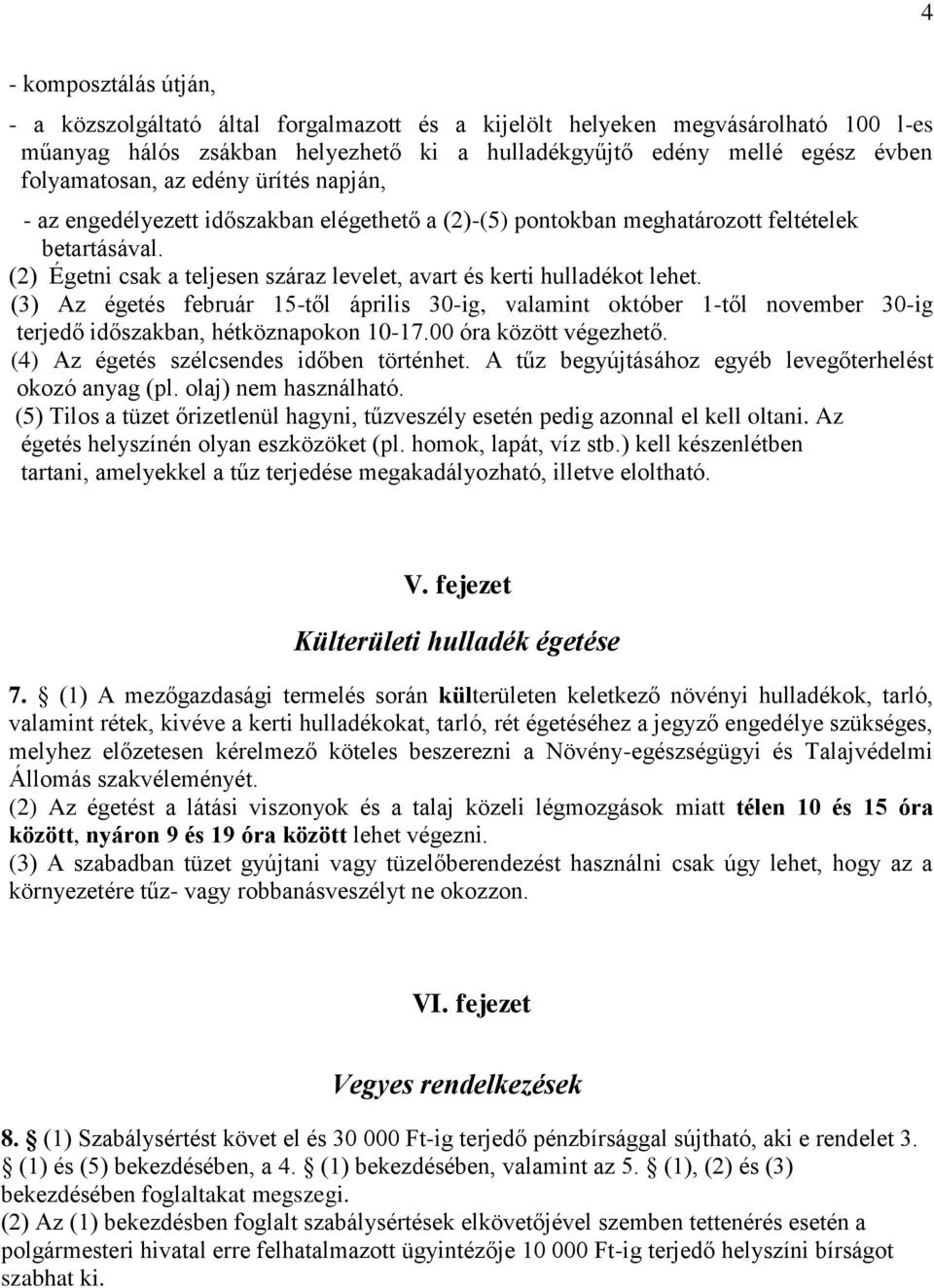 (3) Az égetés február 15-től április 30-ig, valamint október 1-től november 30-ig terjedő időszakban, hétköznapokon 10-17.00 óra között végezhető. (4) Az égetés szélcsendes időben történhet.