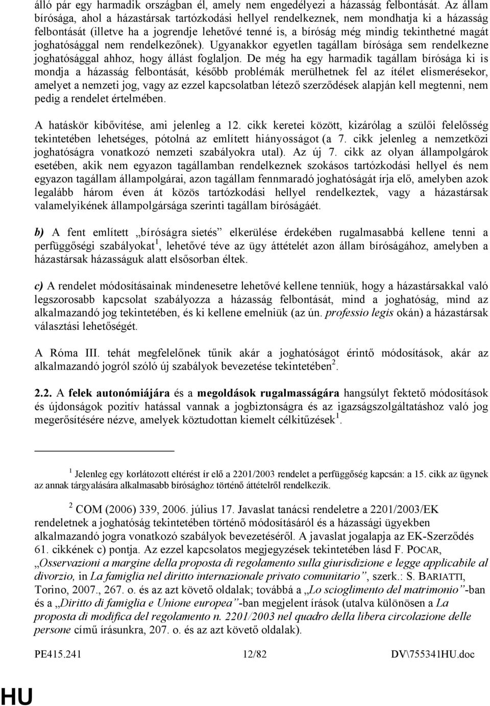 joghatósággal nem rendelkezőnek). Ugyanakkor egyetlen tagállam bírósága sem rendelkezne joghatósággal ahhoz, hogy állást foglaljon.