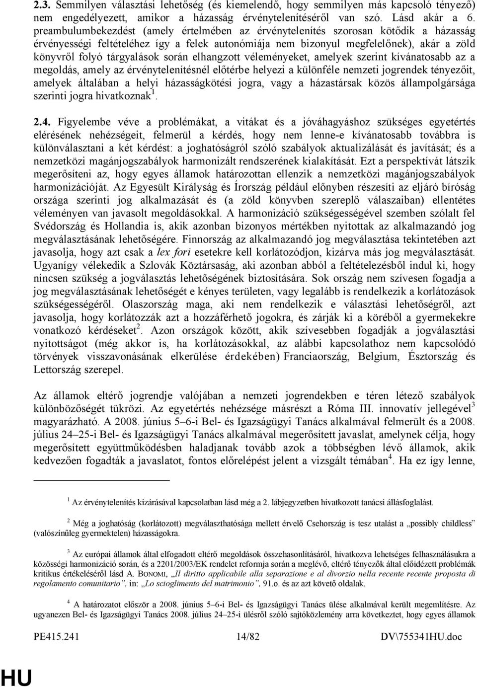 tárgyalások során elhangzott véleményeket, amelyek szerint kívánatosabb az a megoldás, amely az érvénytelenítésnél előtérbe helyezi a különféle nemzeti jogrendek tényezőit, amelyek általában a helyi