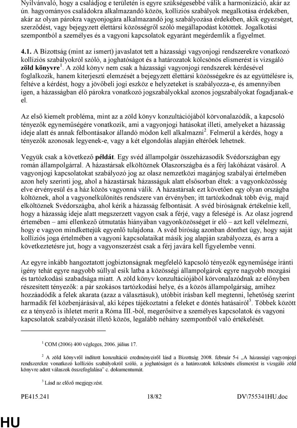 bejegyzett élettársi közösségről szóló megállapodást kötöttek. Jogalkotási szempontból a személyes és a vagyoni kapcsolatok egyaránt megérdemlik a figyelmet. 4.1.