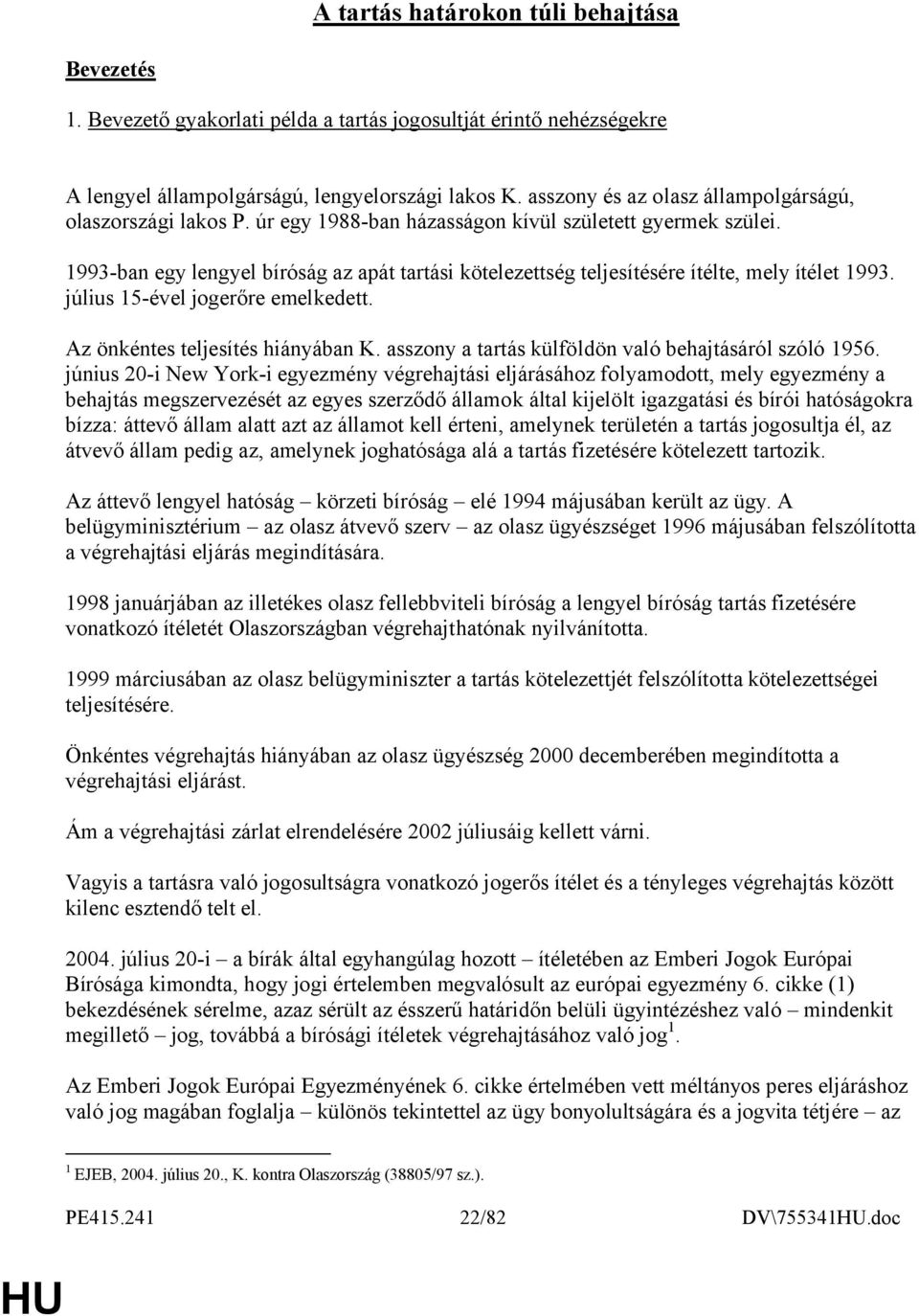 1993-ban egy lengyel bíróság az apát tartási kötelezettség teljesítésére ítélte, mely ítélet 1993. július 15-ével jogerőre emelkedett. Az önkéntes teljesítés hiányában K.