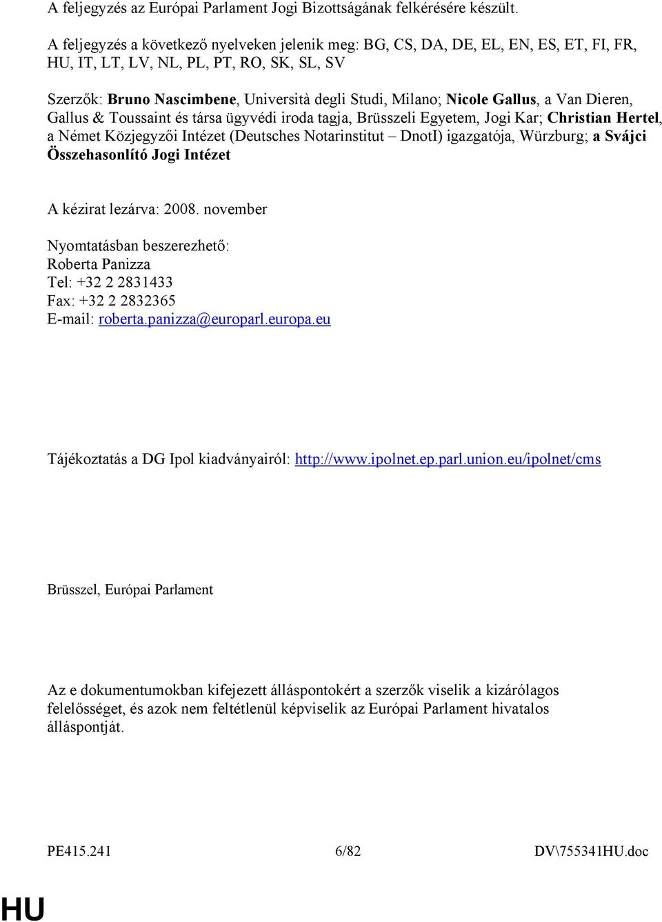 Gallus, a Van Dieren, Gallus & Toussaint és társa ügyvédi iroda tagja, Brüsszeli Egyetem, Jogi Kar; Christian Hertel, a Német Közjegyzői Intézet (Deutsches Notarinstitut DnotI) igazgatója, Würzburg;