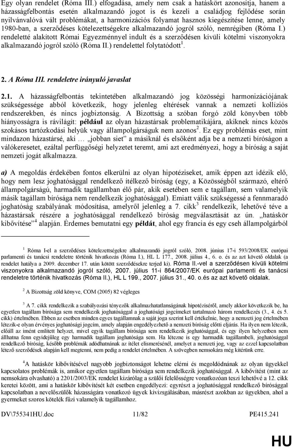 folyamat hasznos kiegészítése lenne, amely 1980-ban, a szerződéses kötelezettségekre alkalmazandó jogról szóló, nemrégiben (Róma I.