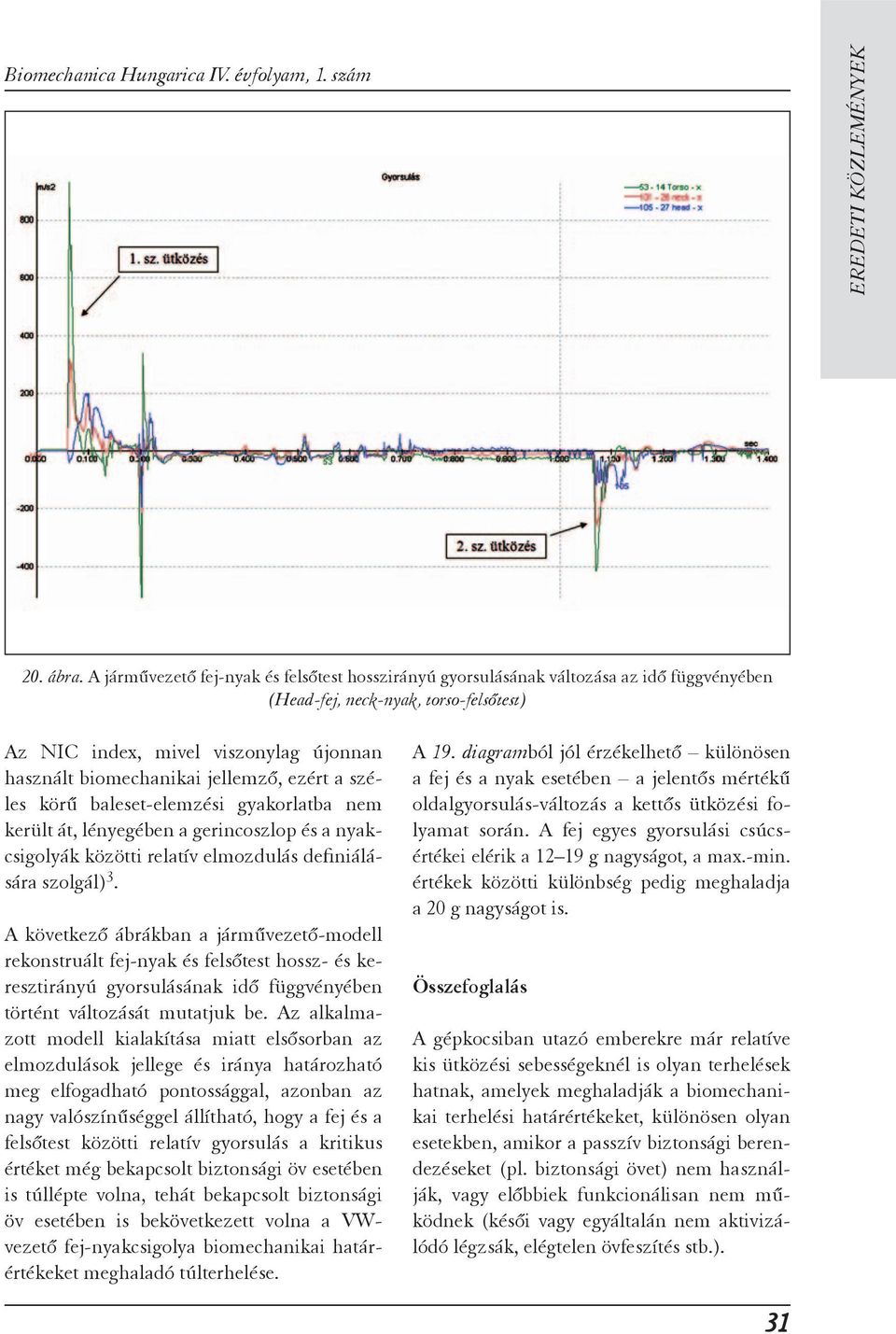 jellemző, ezért a széles körű baleset-elemzési gyakorlatba nem került át, lényegében a gerincoszlop és a nyakcsigolyák közötti relatív elmozdulás definiálására szolgál) 3.