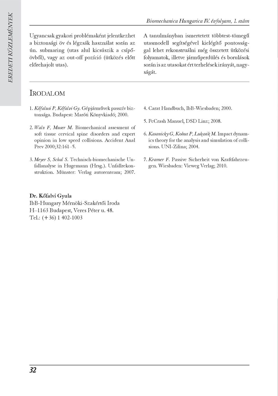 Budapest: Maróti Könyvkiadó; 2000. 2. Walz F, Muser M. Biomechanical assesment of soft tissue cervical spine disorders and expert opinion in low speed collisions. Accident Anal Prev 2000;32:161 5. 3.