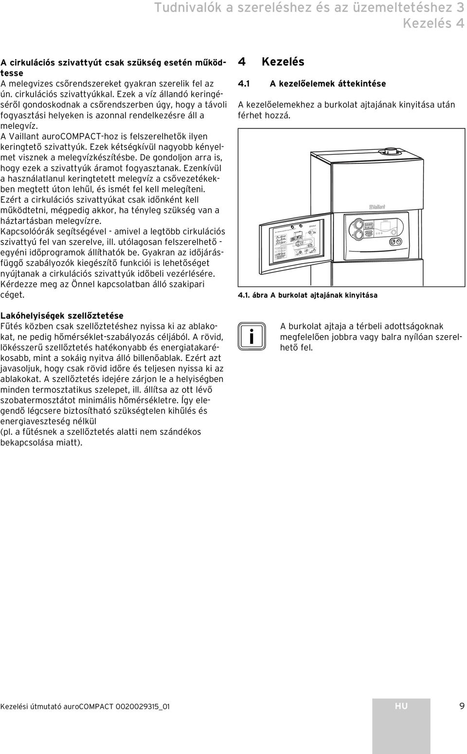 A Vaillant aurocompact-hoz is felszerelhetők ilyen keringtető szivattyúk. Ezek kétségkívül nagyobb kényelmet visznek a melegvízkészítésbe.