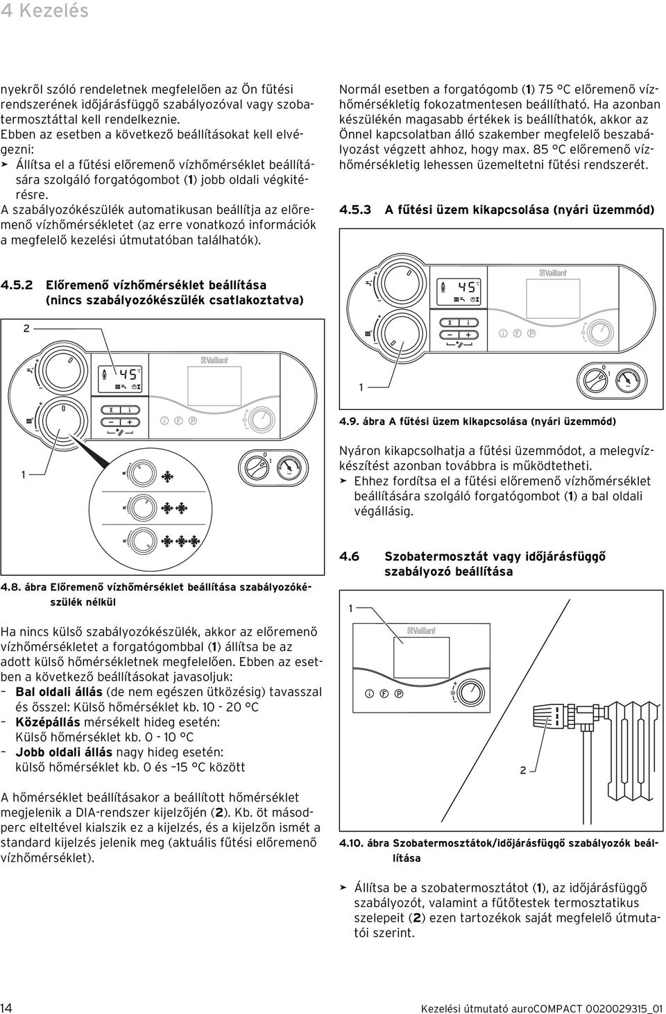 A szabályozókészülék automatikusan beállítja az előremenő vízhőmérsékletet (az erre vonatkozó információk a megfelelő kezelési útmutatóban találhatók).