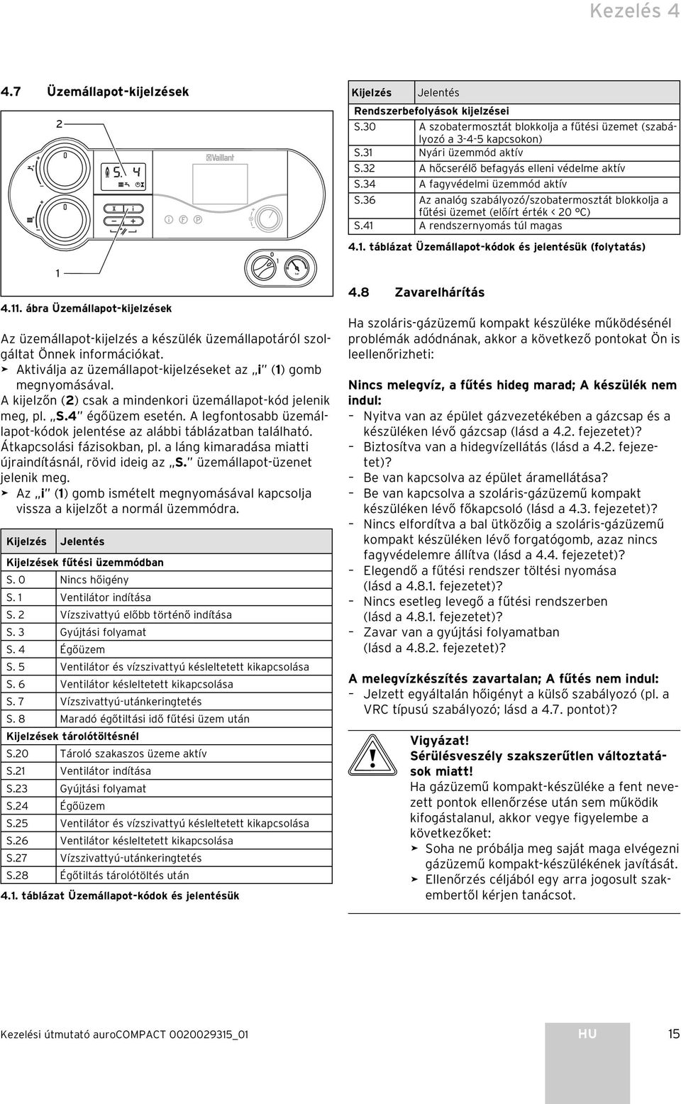 . táblázat Üzemállapot-kódok és jelentésük (folytatás) 4.. ábra Üzemállapot-kijelzések Az üzemállapot-kijelzés a készülék üzemállapotáról szolgáltat Önnek információkat.