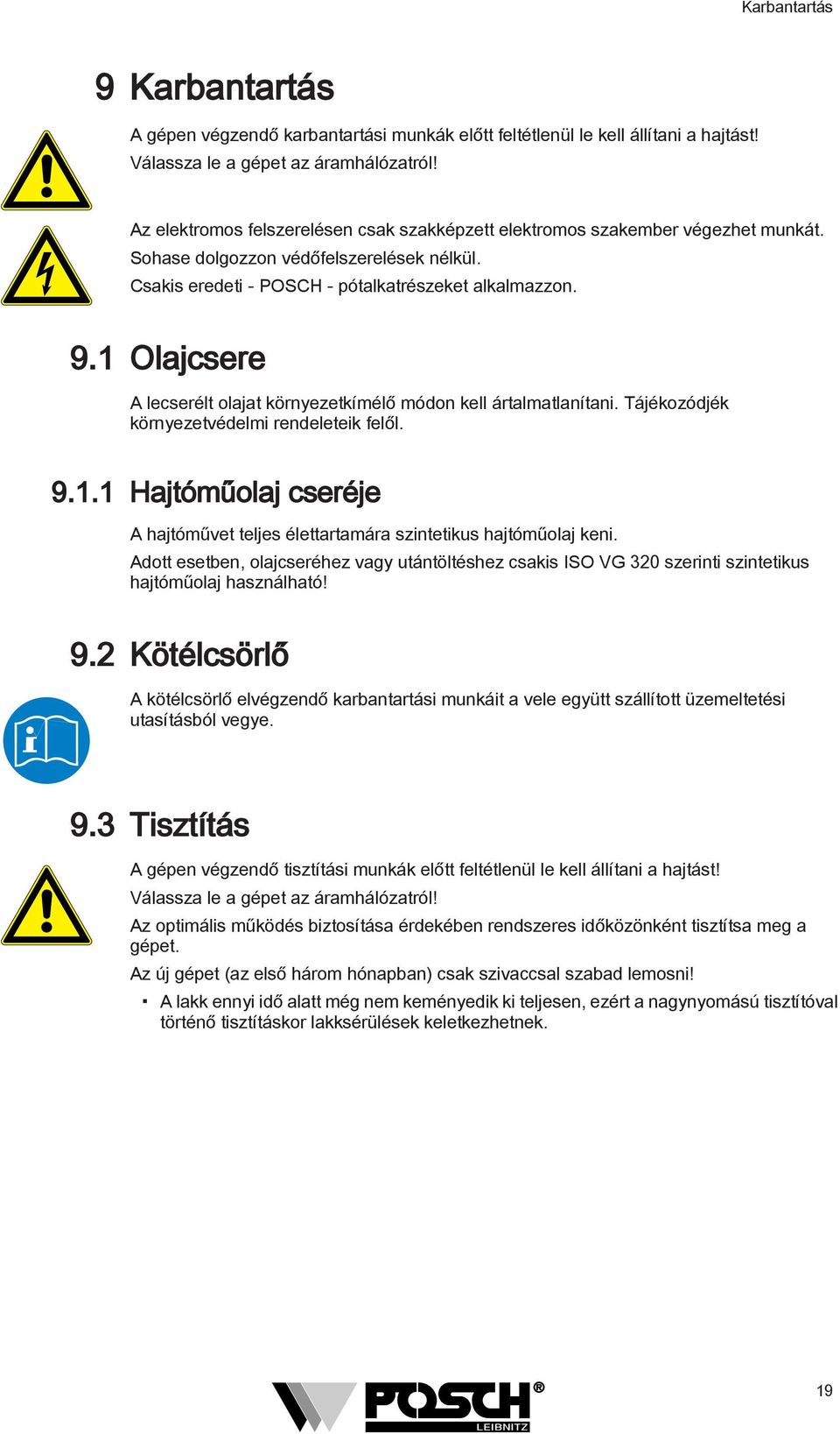 1 Olajcsere A lecserélt olajat környezetkímélő módon kell ártalmatlanítani. Tájékozódjék környezetvédelmi rendeleteik felől. 9.1.1 Hajtóműolaj cseréje A hajtóművet teljes élettartamára szintetikus hajtóműolaj keni.