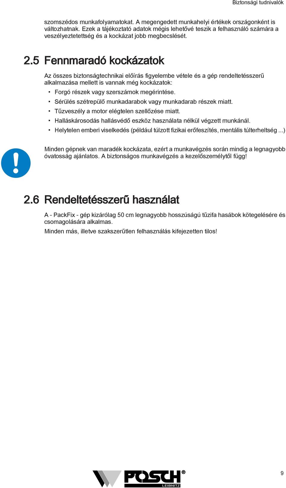 5 Fennmaradó kockázatok Az összes biztonságtechnikai előírás figyelembe vétele és a gép rendeltetésszerű alkalmazása mellett is vannak még kockázatok: Forgó részek vagy szerszámok megérintése.