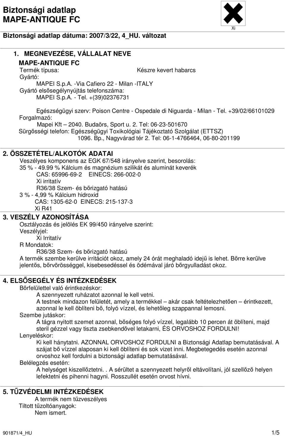 40. Budaörs, Sport u. 2. Tel: 06-23-501670 Sürgısségi telefon: Egészségügyi Toxikológiai Tájékoztató Szolgálat (ETTSZ) 1096. Bp., Nagyvárad tér 2. Tel: 06-1-4766464, 06-80-201199 2.