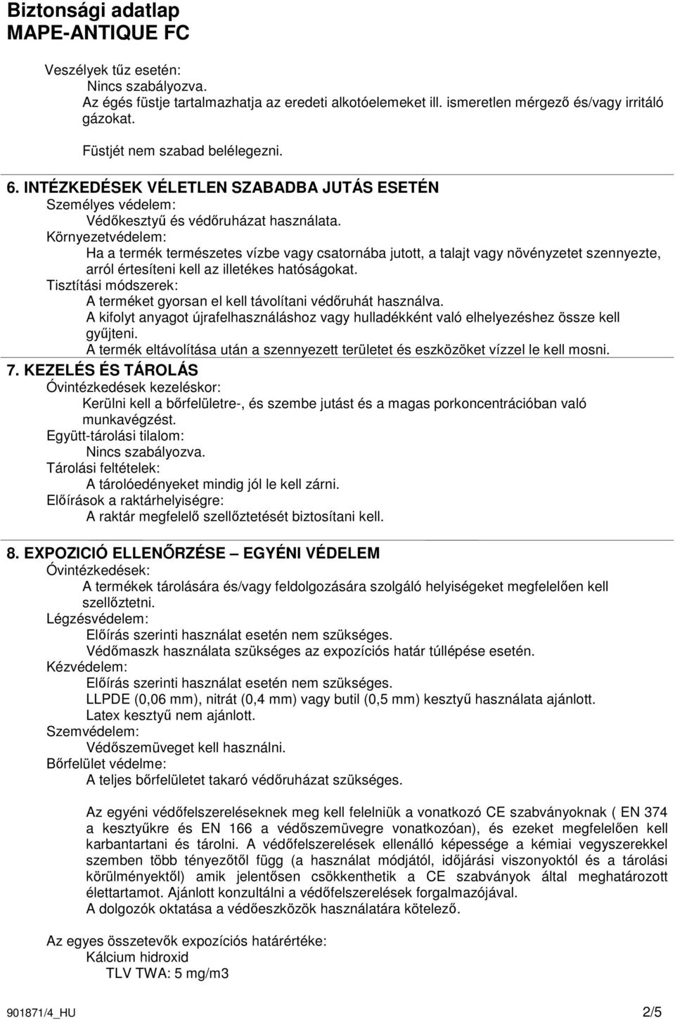 Környezetvédelem: Ha a termék természetes vízbe vagy csatornába jutott, a talajt vagy növényzetet szennyezte, arról értesíteni kell az illetékes hatóságokat.