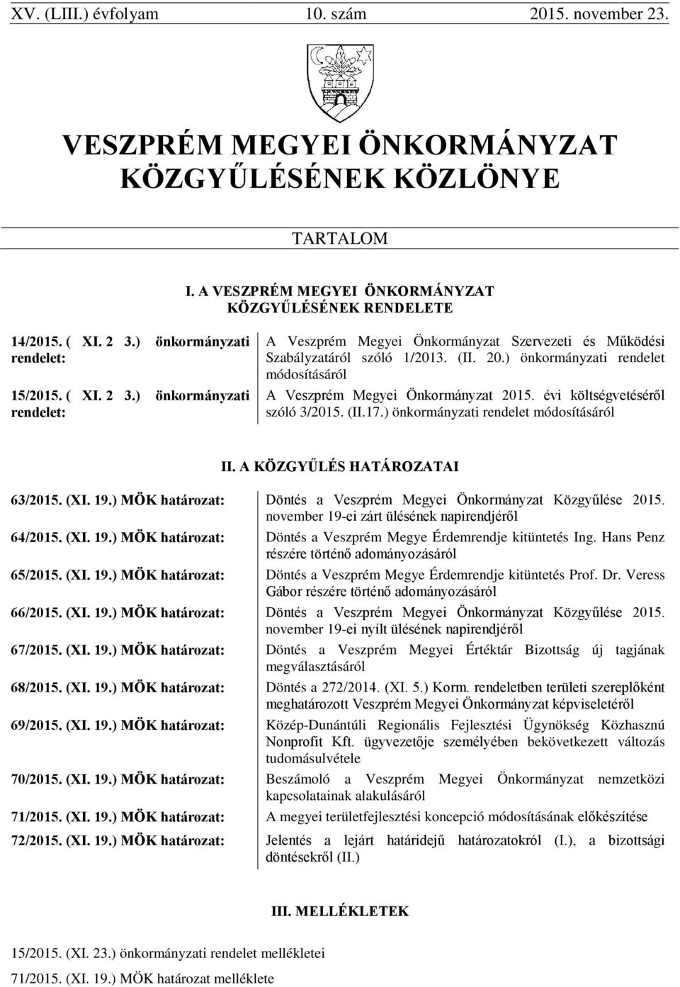 ) önkormányzati rendelet módosításáról A Veprém Megyei Önkormányzat 2015. évi költségvetéséről óló 3/2015. (II.17.) önkormányzati rendelet módosításáról II. A KÖZGYŰLÉS HATÁROZATAI 63/2015. (XI. 19.