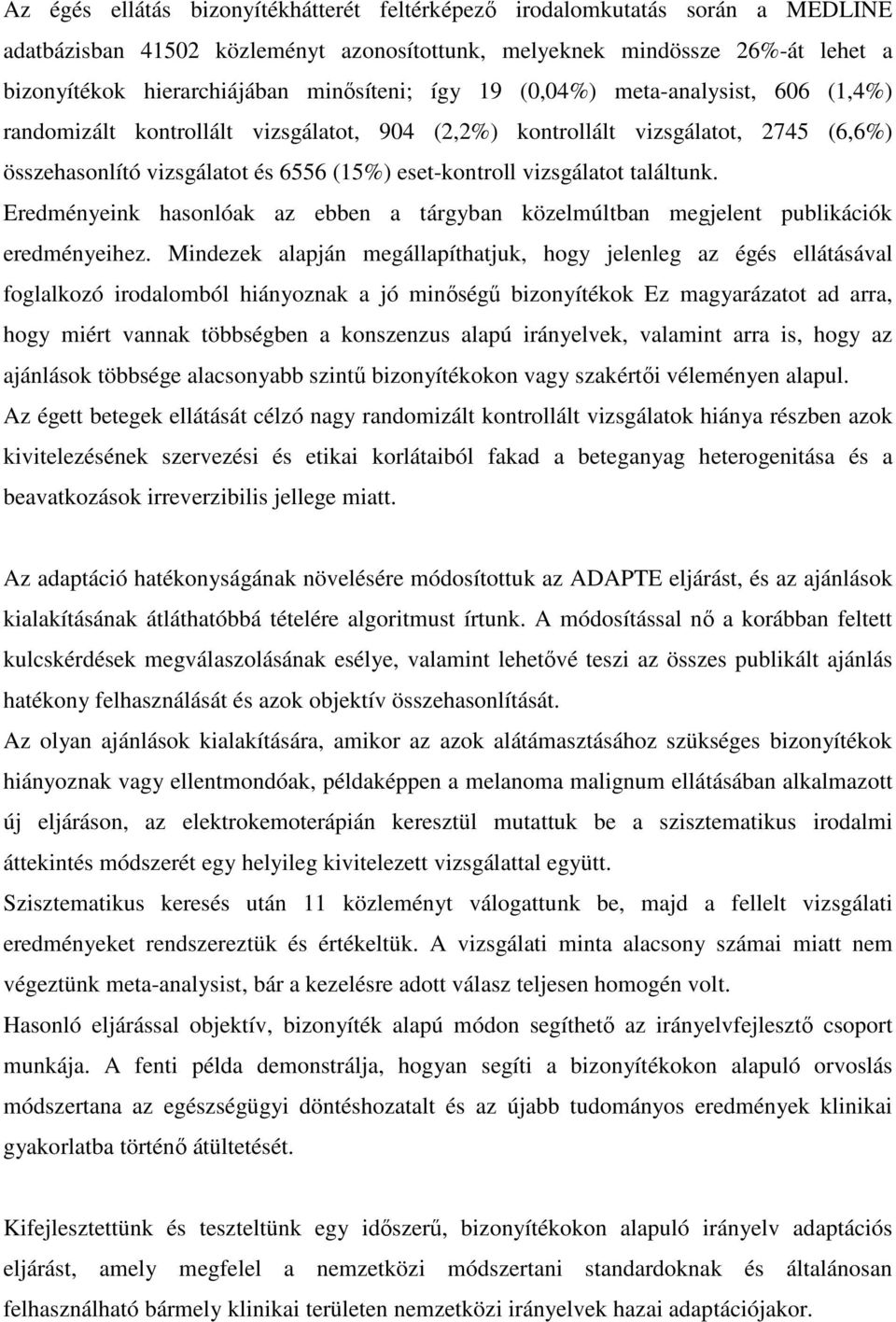 vizsgálatot találtunk. Eredményeink hasonlóak az ebben a tárgyban közelmúltban megjelent publikációk eredményeihez.