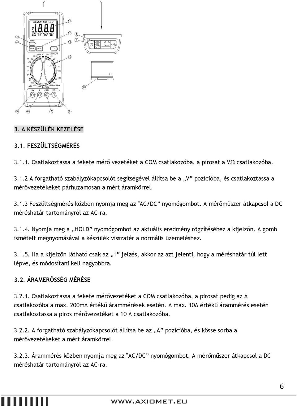 Nyomja meg a HOLD nyomógombot az aktuális eredmény rögzítéséhez a kijelzőn. A gomb ismételt megnyomásával a készülék visszatér a normális üzemeléshez. 3.1.5.