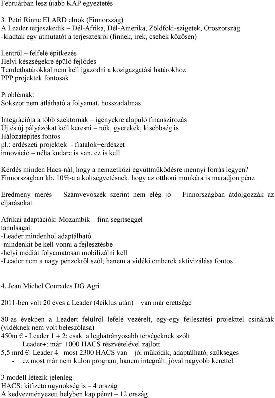 felfelé építkezés Helyi készségekre épülő fejlődés Területhatárokkal nem kell igazodni a közigazgatási határokhoz PPP projektek fontosak Problémák: Sokszor nem átlátható a folyamat, hosszadalmas