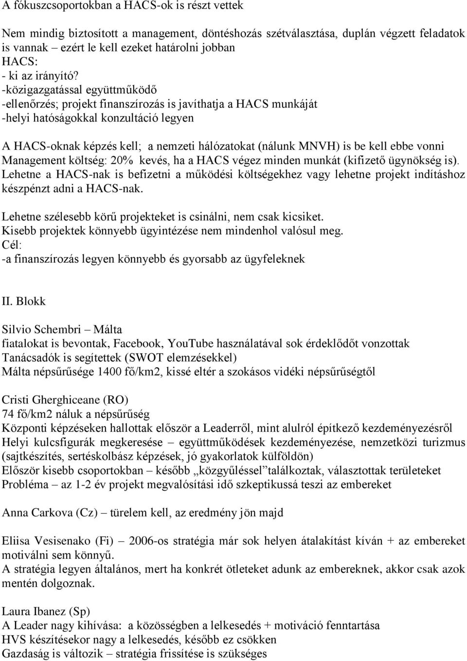 -közigazgatással együttműködő -ellenőrzés; projekt finanszírozás is javíthatja a HACS munkáját -helyi hatóságokkal konzultáció legyen A HACS-oknak képzés kell; a nemzeti hálózatokat (nálunk MNVH) is