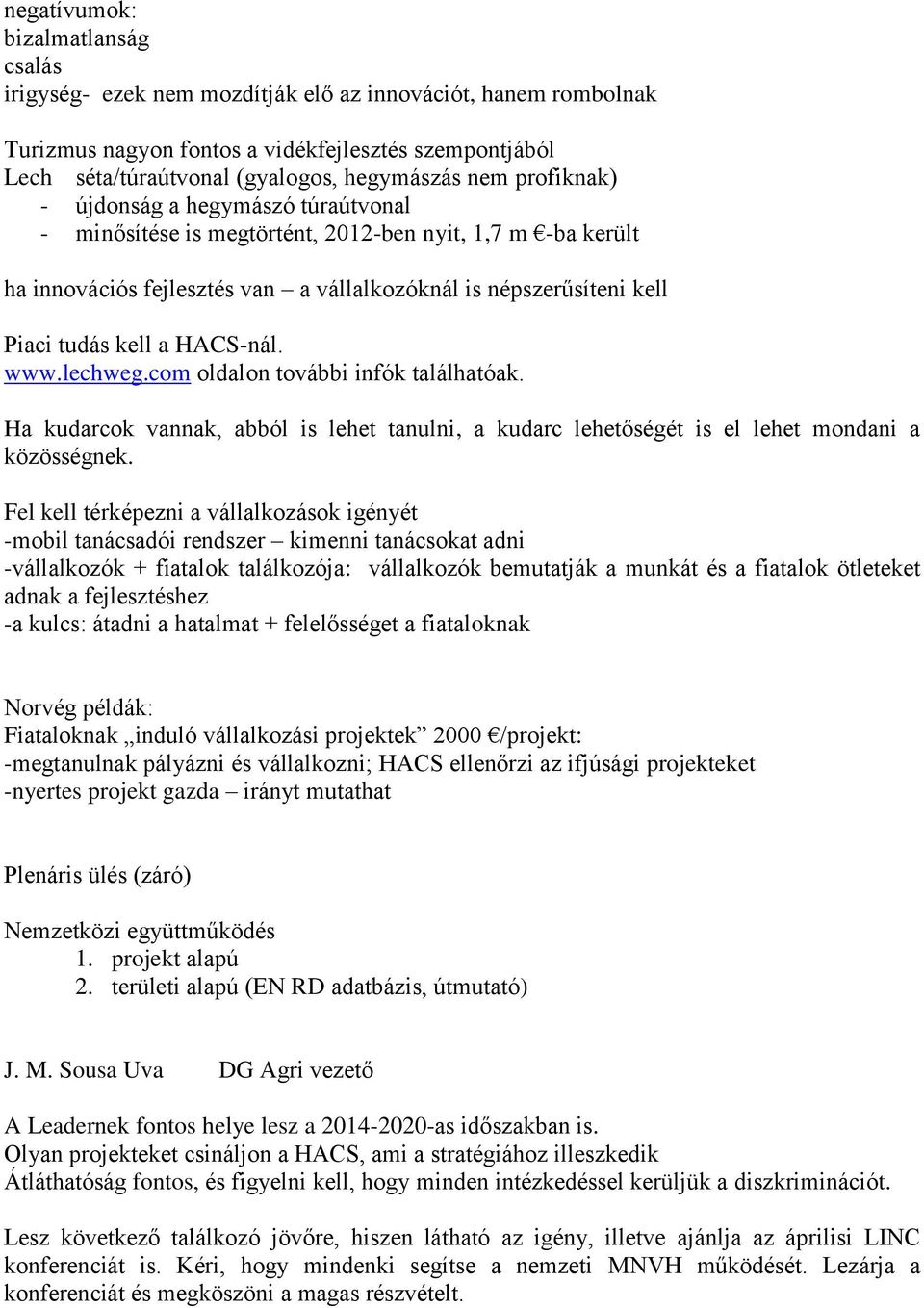 HACS-nál. www.lechweg.com oldalon további infók találhatóak. Ha kudarcok vannak, abból is lehet tanulni, a kudarc lehetőségét is el lehet mondani a közösségnek.