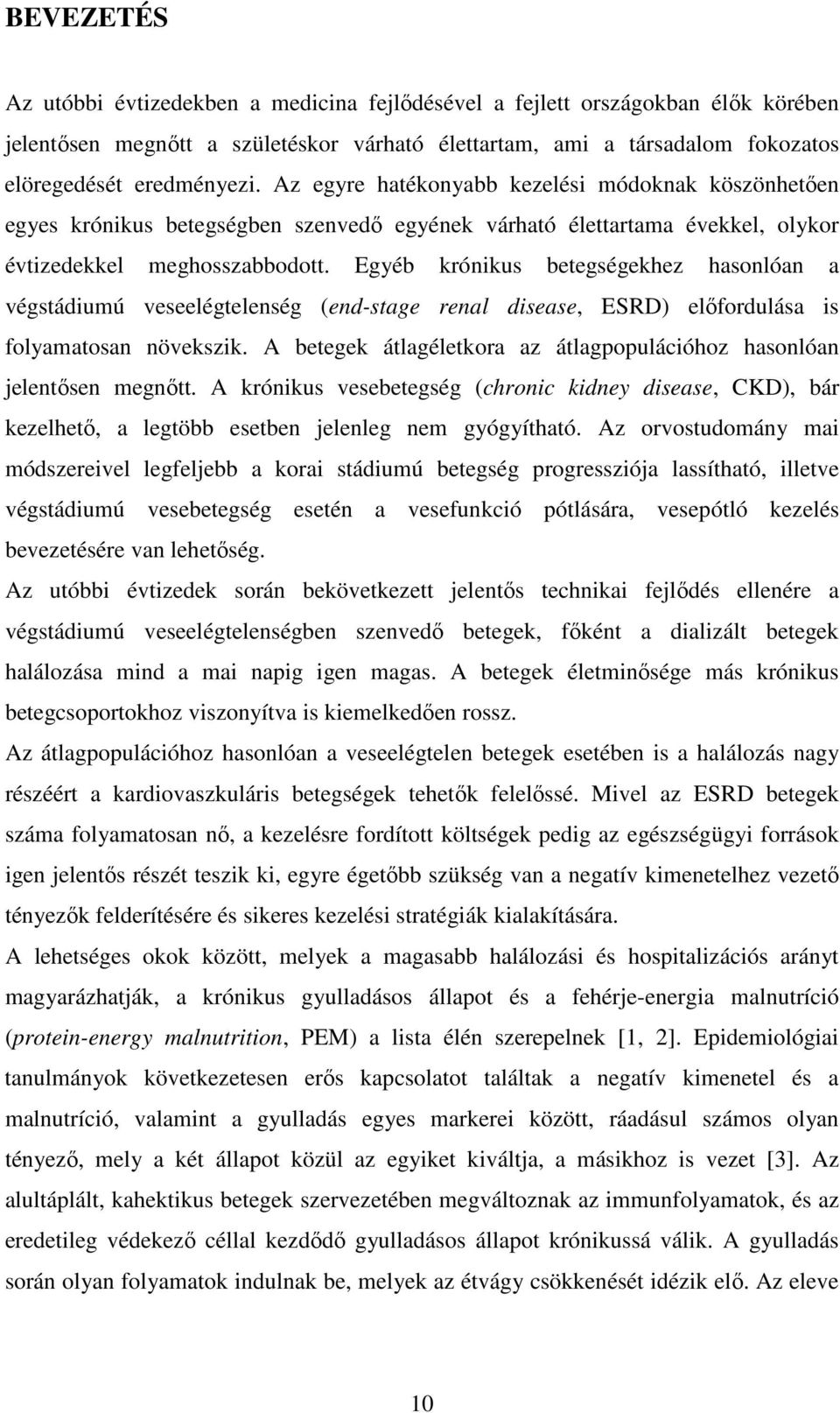 Egyéb krónikus betegségekhez hasonlóan a végstádiumú veseelégtelenség (end-stage renal disease, ESRD) előfordulása is folyamatosan növekszik.