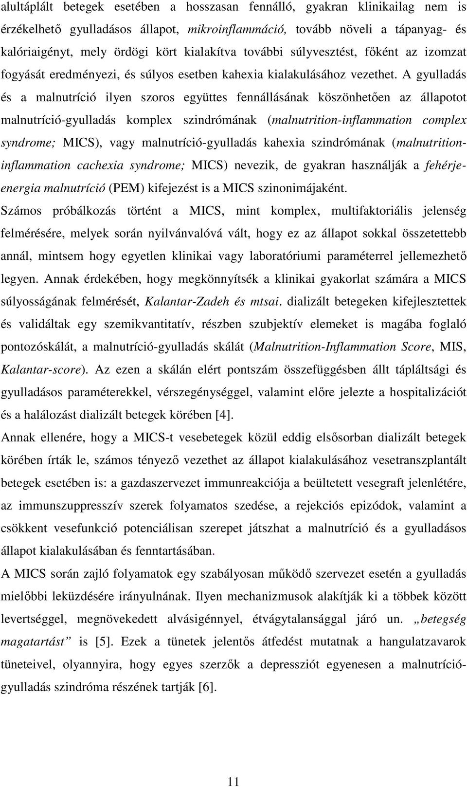 A gyulladás és a malnutríció ilyen szoros együttes fennállásának köszönhetően az állapotot malnutríció-gyulladás komplex szindrómának (malnutrition-inflammation complex syndrome; MICS), vagy