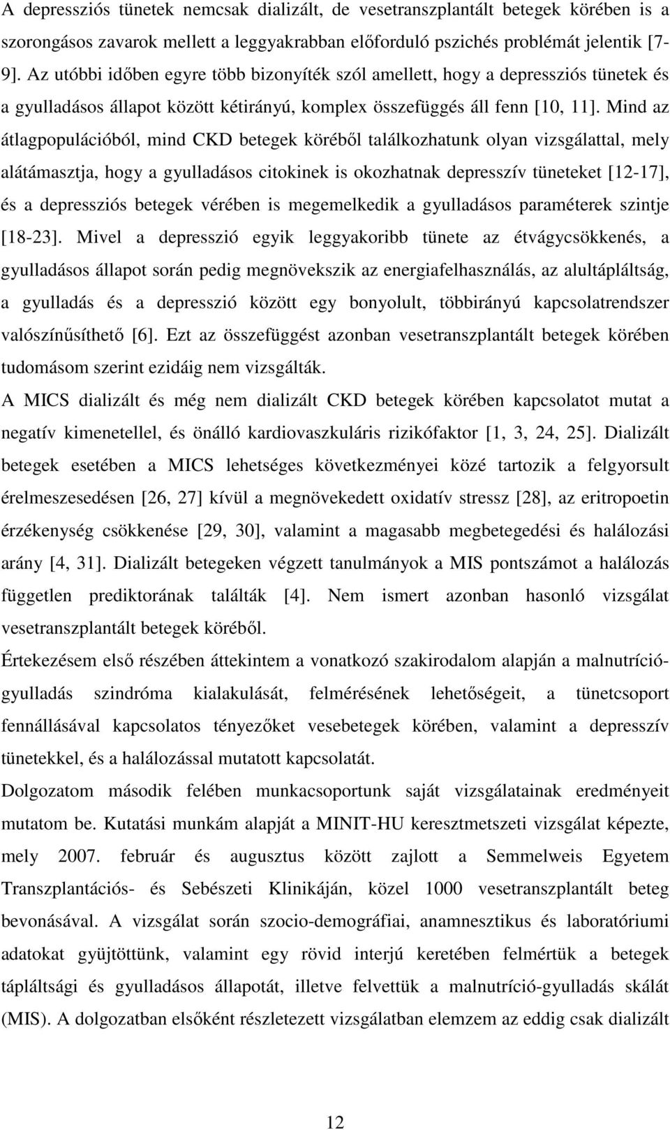 Mind az átlagpopulációból, mind CKD betegek köréből találkozhatunk olyan vizsgálattal, mely alátámasztja, hogy a gyulladásos citokinek is okozhatnak depresszív tüneteket [12-17], és a depressziós