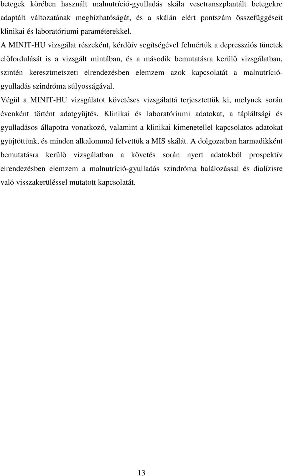 A MINIT-HU vizsgálat részeként, kérdőív segítségével felmértük a depressziós tünetek előfordulását is a vizsgált mintában, és a második bemutatásra kerülő vizsgálatban, szintén keresztmetszeti