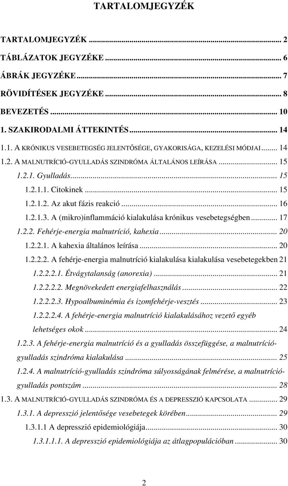 A (mikro)inflammáció kialakulása krónikus vesebetegségben... 17 1.2.2. Fehérje-energia malnutríció, kahexia... 20 1.2.2.1. A kahexia általános leírása... 20 1.2.2.2. A fehérje-energia malnutríció kialakulása kialakulása vesebetegekben 21 1.