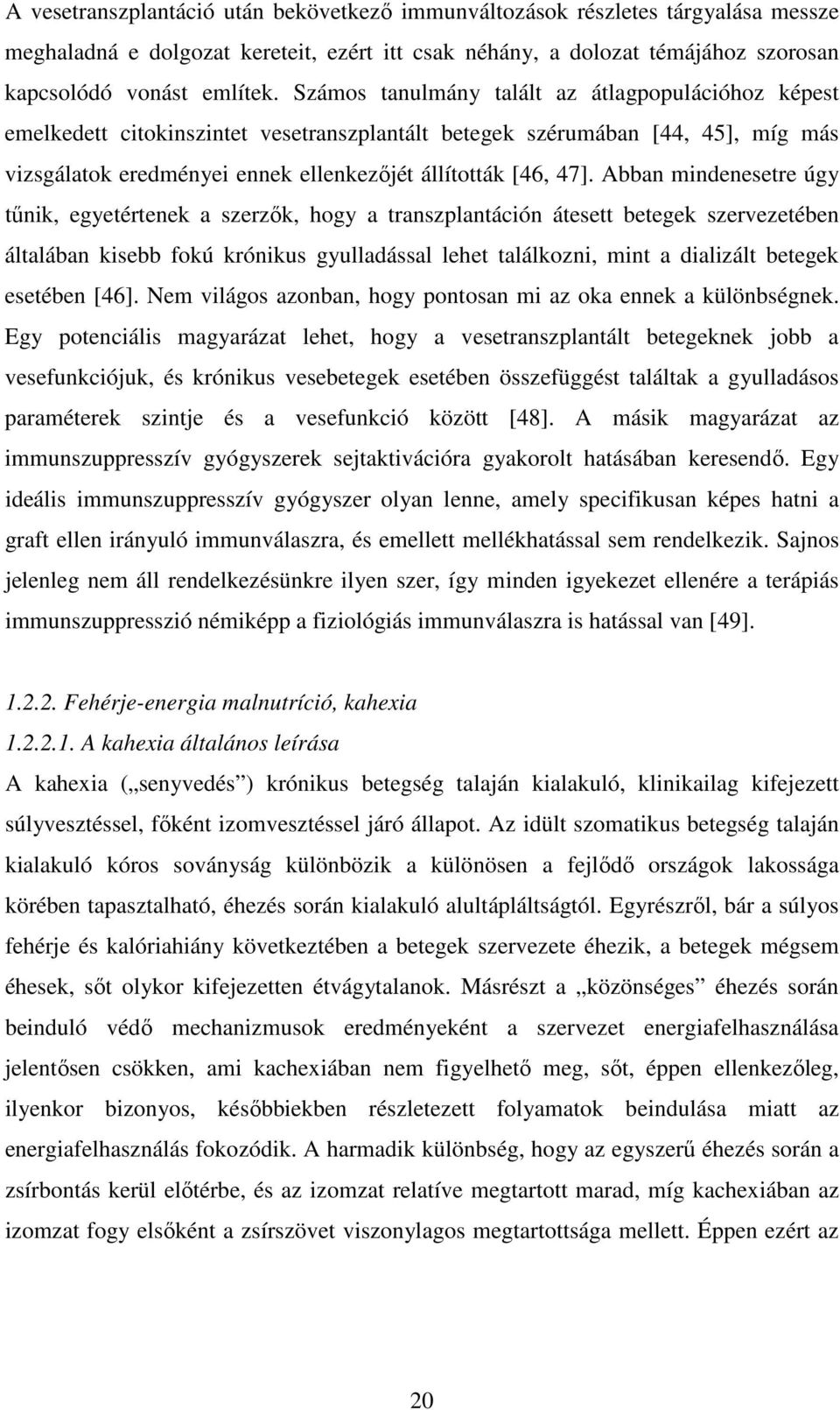 Abban mindenesetre úgy tűnik, egyetértenek a szerzők, hogy a transzplantáción átesett betegek szervezetében általában kisebb fokú krónikus gyulladással lehet találkozni, mint a dializált betegek