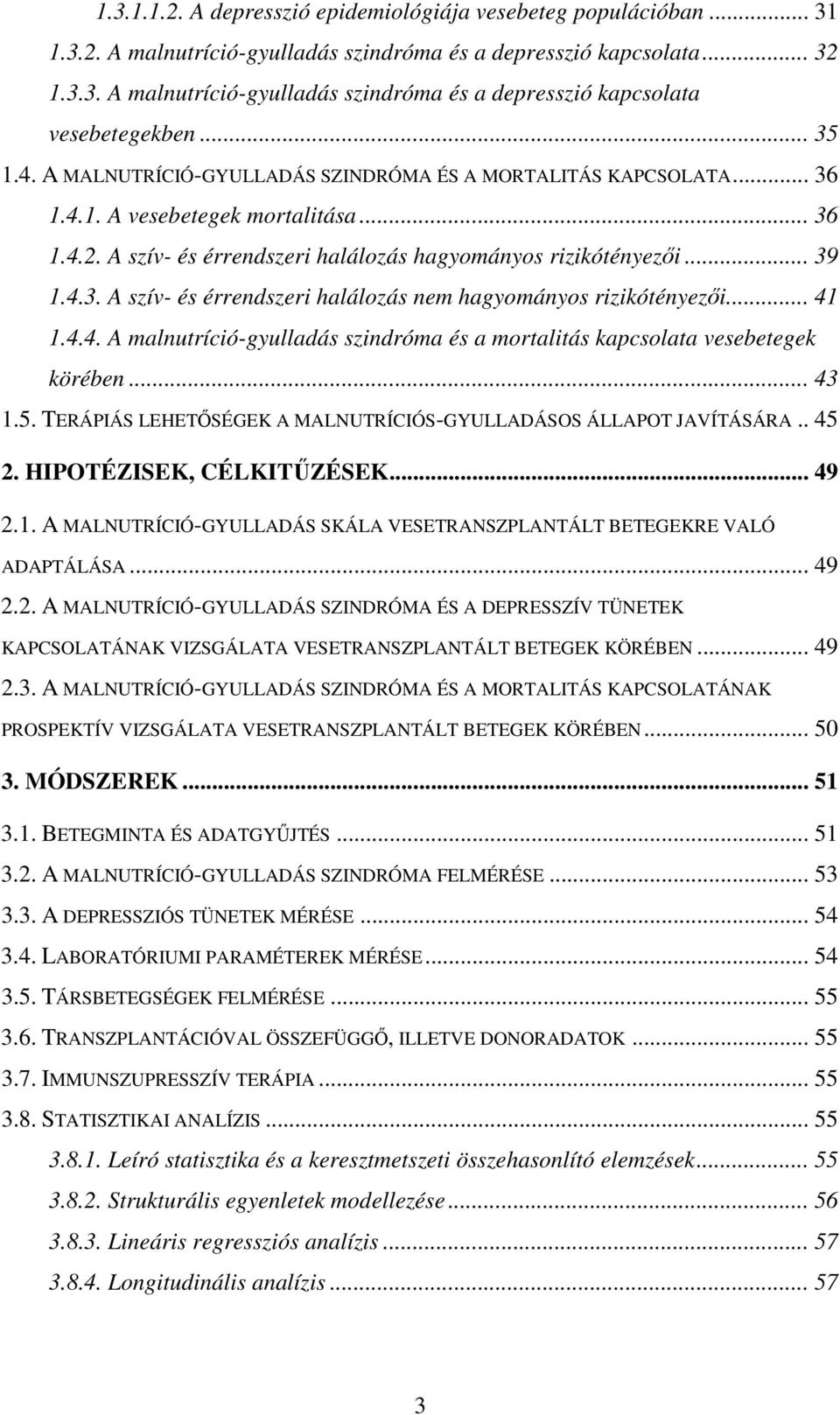 .. 41 1.4.4. A malnutríció-gyulladás szindróma és a mortalitás kapcsolata vesebetegek körében... 43 1.5. TERÁPIÁS LEHETŐSÉGEK A MALNUTRÍCIÓS-GYULLADÁSOS ÁLLAPOT JAVÍTÁSÁRA.. 45 2.
