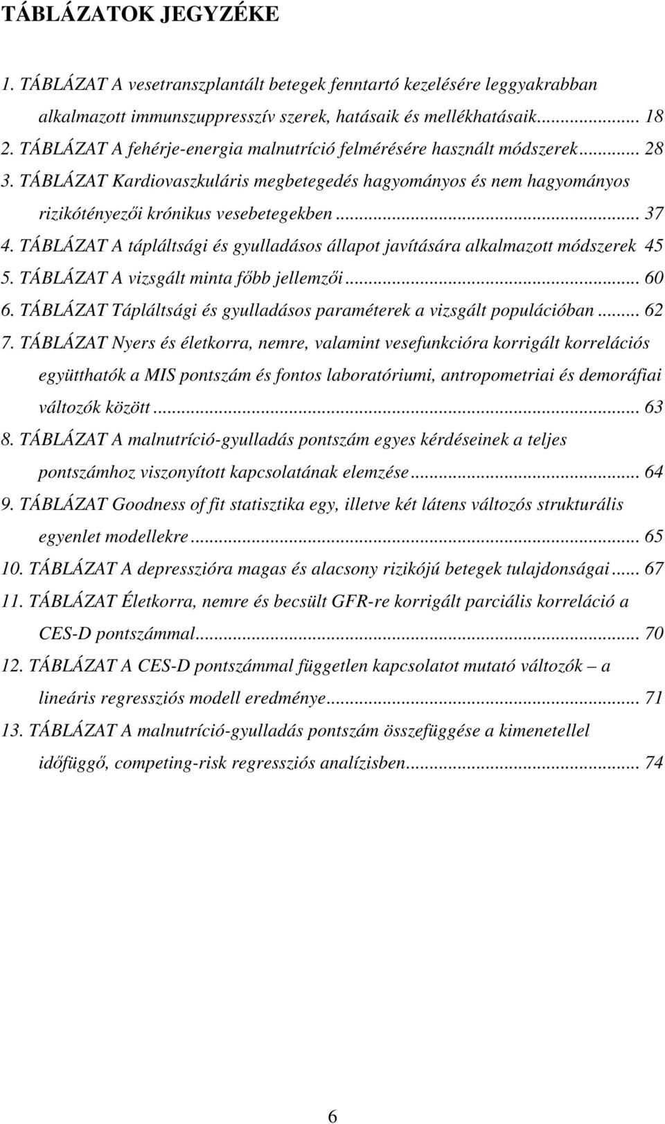 TÁBLÁZAT A tápláltsági és gyulladásos állapot javítására alkalmazott módszerek 45 5. TÁBLÁZAT A vizsgált minta főbb jellemzői... 60 6.
