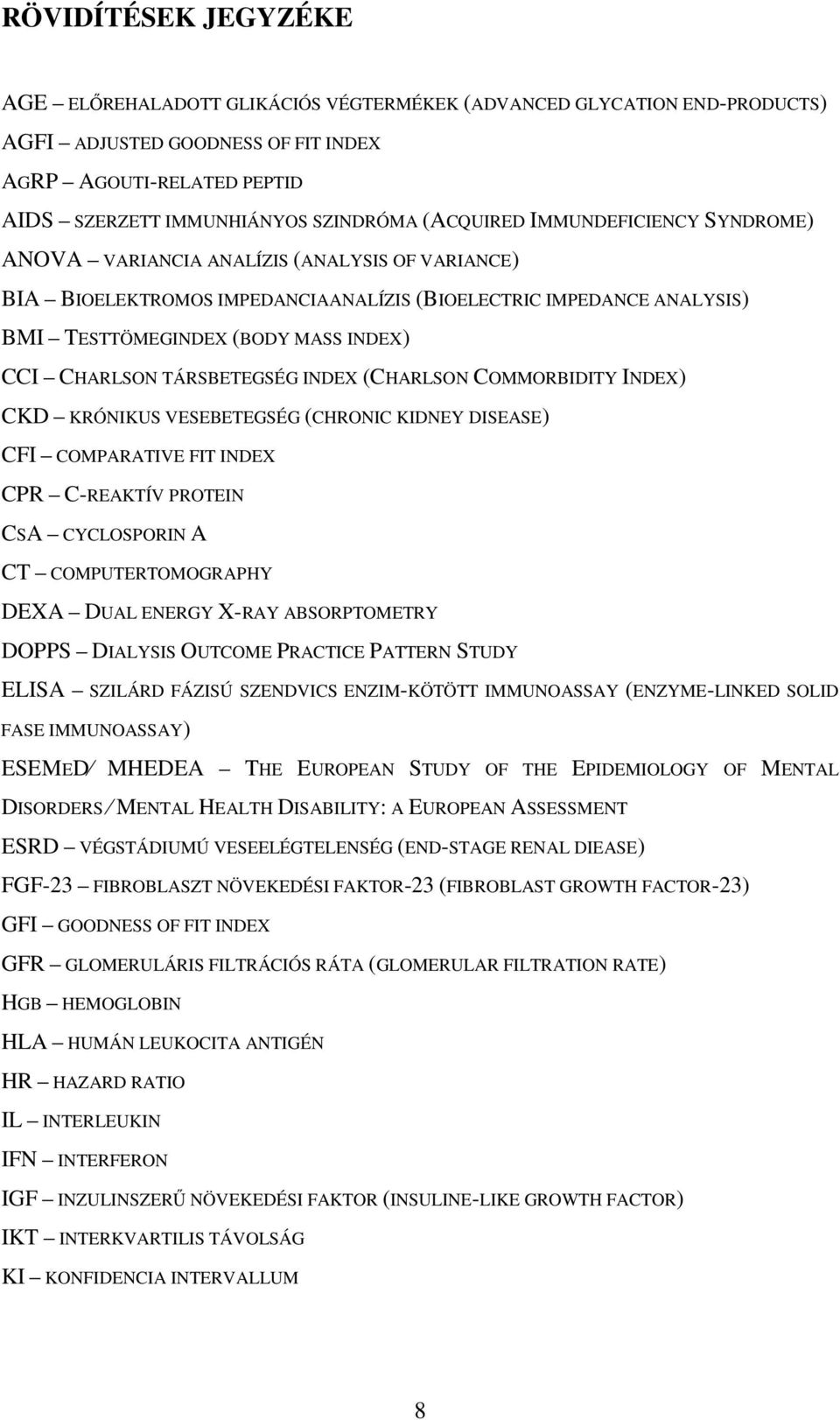 CHARLSON TÁRSBETEGSÉG INDEX (CHARLSON COMMORBIDITY INDEX) CKD KRÓNIKUS VESEBETEGSÉG (CHRONIC KIDNEY DISEASE) CFI COMPARATIVE FIT INDEX CPR C-REAKTÍV PROTEIN CSA CYCLOSPORIN A CT COMPUTERTOMOGRAPHY