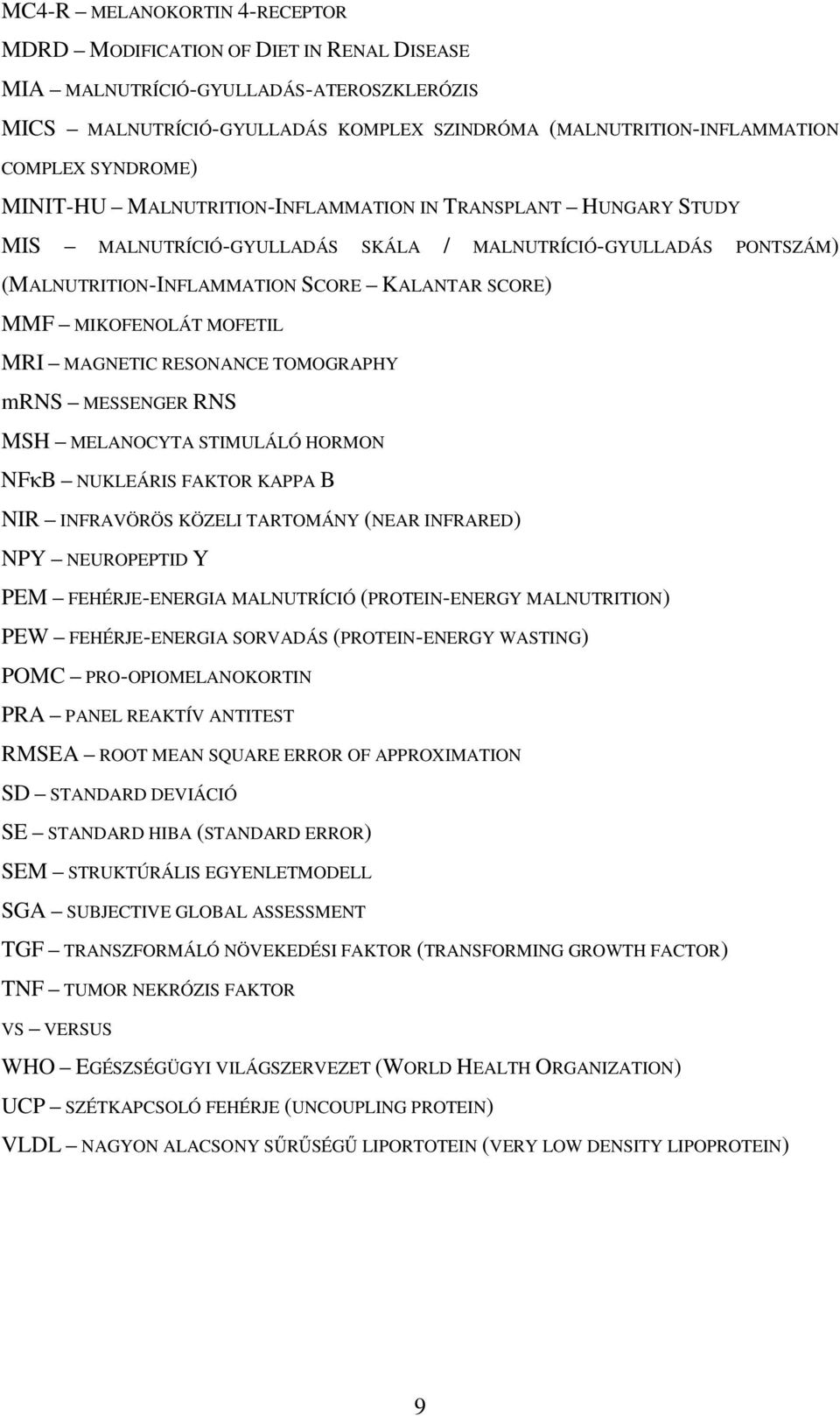 MIKOFENOLÁT MOFETIL MRI MAGNETIC RESONANCE TOMOGRAPHY mrns MESSENGER RNS MSH MELANOCYTA STIMULÁLÓ HORMON NFκB NUKLEÁRIS FAKTOR KAPPA B NIR INFRAVÖRÖS KÖZELI TARTOMÁNY (NEAR INFRARED) NPY NEUROPEPTID