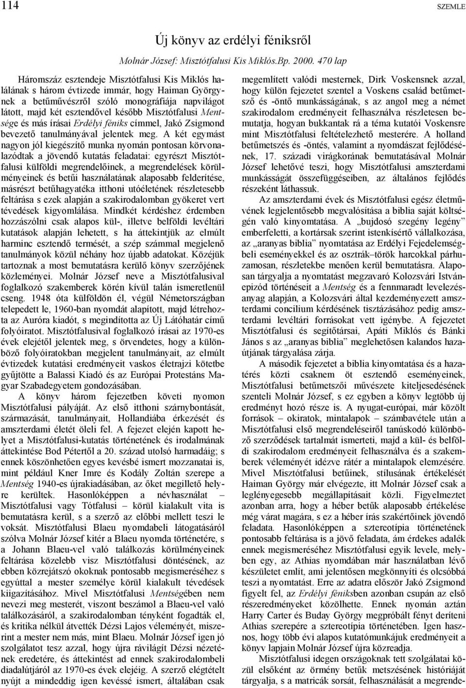 Misztótfalusi Mentsége és más írásai Erdélyi féniks címmel, Jakó Zsigmond bevezető tanulmányával jelentek meg.