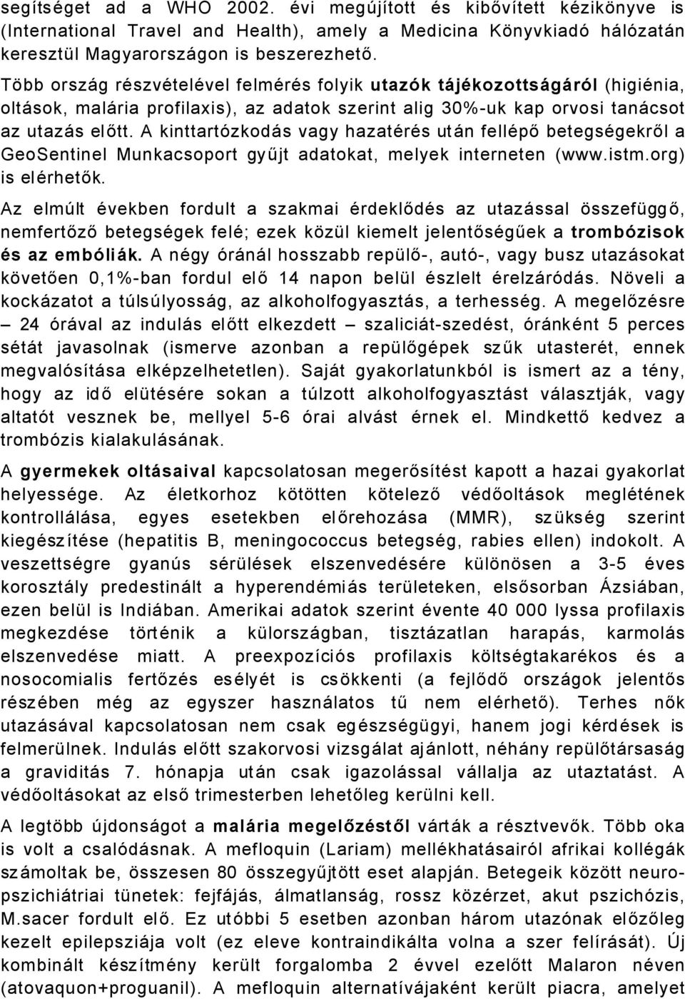 A kinttartézkodås vagy hazatäräs utån felläpő betegsägekről a GeoSentinel Munkacsoport gyűjt adatokat, melyek interneten (www.istm.org) is elärhetők.