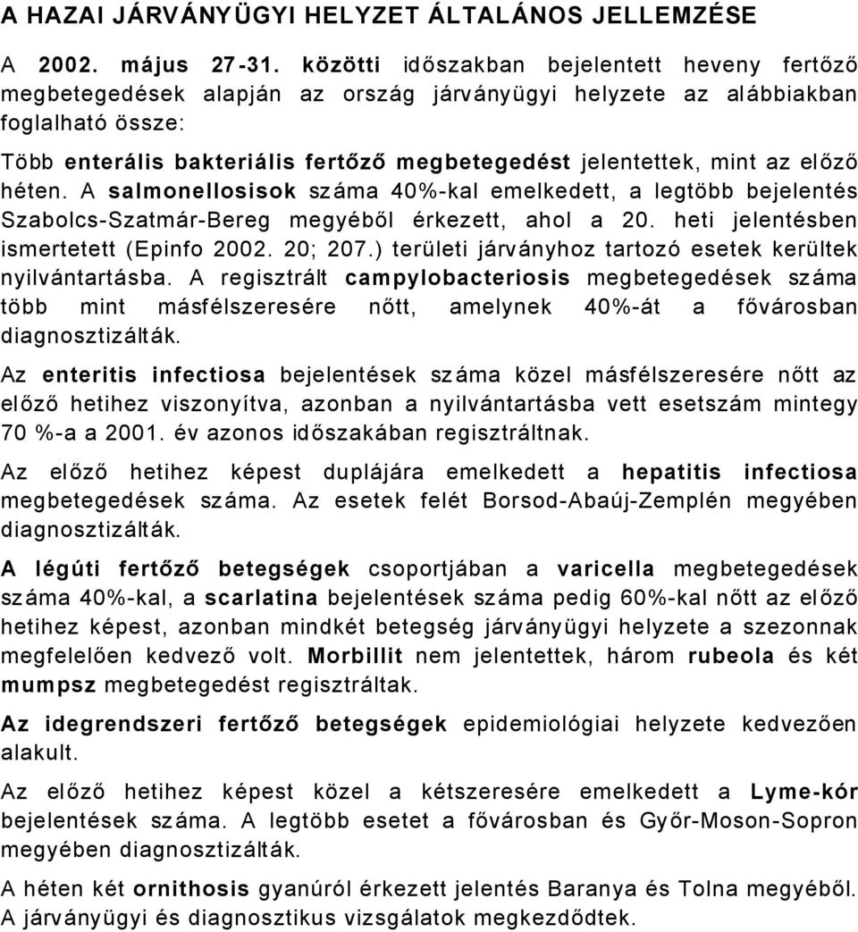 az előző häten. A salmonellosisok szåma 0%kal emelkedett, a legtñbb bejelentäs SzabolcsSzatmÅrBereg megyäből Ärkezett, ahol a 0. heti jelentäsben ismertetett (Epinfo 00. 0; 07.