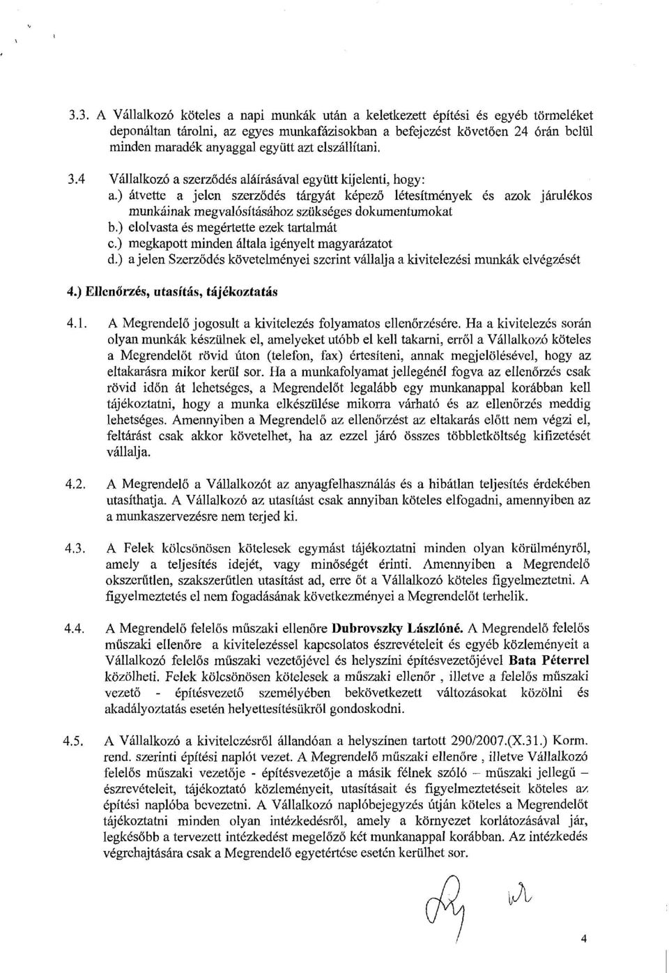 ) átvette a jelen szerződés tárgyát képező létesítmények és azok járulékos munkáinak megvalósításához szükséges dokumentumokat b.) elolvasta és megértette ezek tartalmát c.