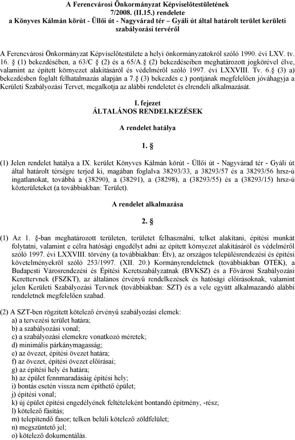 szóló 1990. évi LXV. tv. 16. (1) bekezdésében, a 63/C (2) és a 65/A. (2) bekezdéseiben meghatározott jogkörével élve, valamint az épített környezet alakításáról és védelméről szóló 1997. évi LXXVIII.