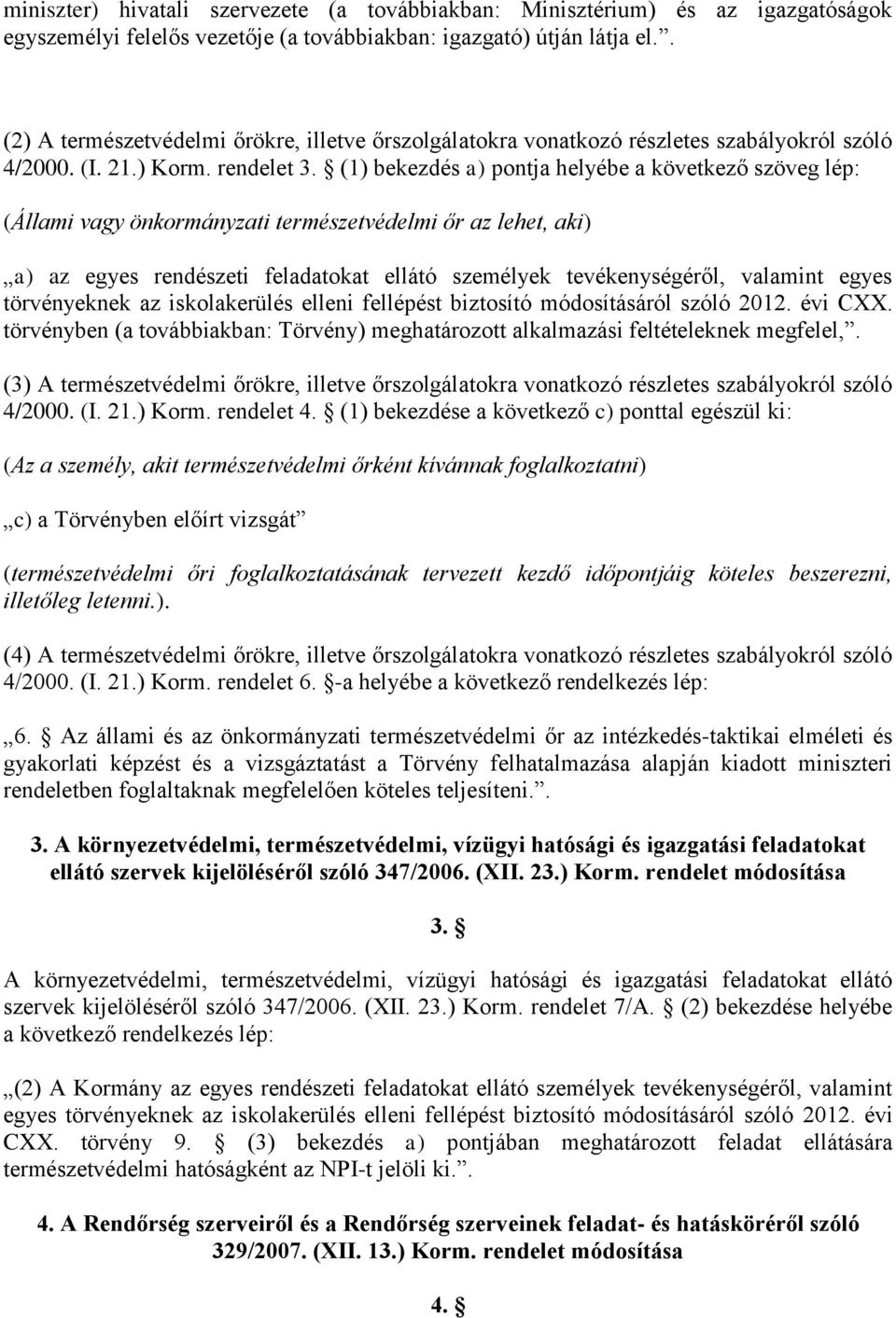 (1) bekezdés a) pontja helyébe a következő szöveg lép: (Állami vagy önkormányzati természetvédelmi őr az lehet, aki) a) az egyes rendészeti feladatokat ellátó személyek tevékenységéről, valamint