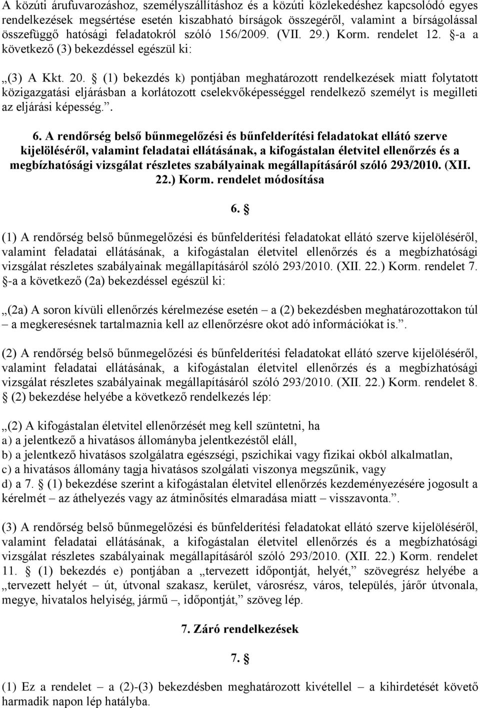 (1) bekezdés k) pontjában meghatározott rendelkezések miatt folytatott közigazgatási eljárásban a korlátozott cselekvőképességgel rendelkező személyt is megilleti az eljárási képesség.. 6.