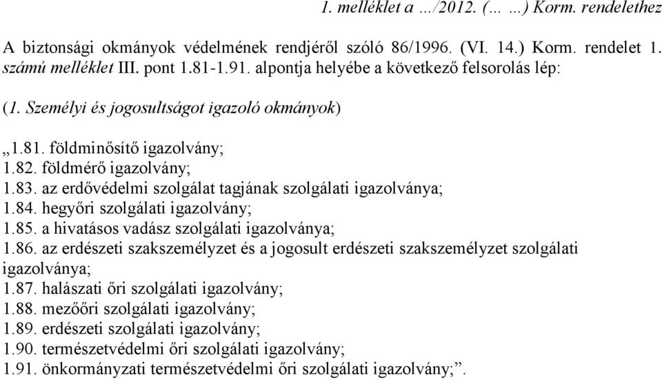 az erdővédelmi szolgálat tagjának szolgálati igazolványa; 1.84. hegyőri szolgálati igazolvány; 1.85. a hivatásos vadász szolgálati igazolványa; 1.86.