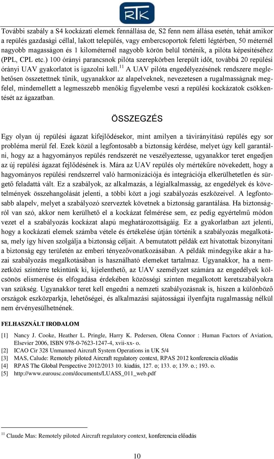 ) 100 órányi parancsnok pilóta szerepkörben lerepült időt, továbbá 20 repülési órányi UAV gyakorlatot is igazolni kell.