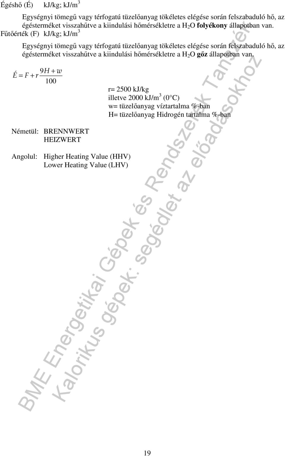 Főtıérték (F) kj/kg; kj/m 3 Egységnyi tömegő vagy térfogatú tüzelıanyag tökéletes elégése során felszabaduló hı, az égésterméket visszahőtve a kiindulási