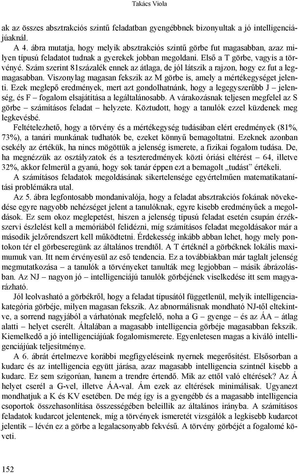 Szám szerint 81százalék ennek az átlaga, de jól látszik a rajzon, hogy ez fut a legmagasabban. Viszonylag magasan fekszik az M görbe is, amely a mértékegységet jelenti.