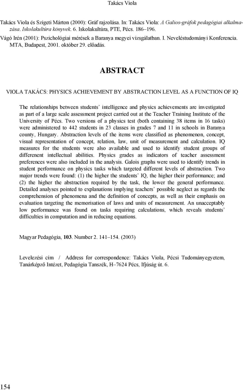 ABSTRACT VIOLA TAKÁCS: PHYSICS ACHIEVEMENT BY ABSTRACTION LEVEL AS A FUNCTION OF IQ The relationships between students intelligence and physics achievements are investigated as part of a large scale